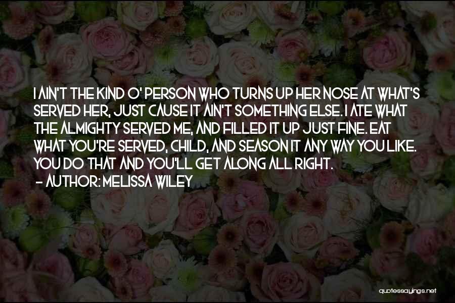 Melissa Wiley Quotes: I Ain't The Kind O' Person Who Turns Up Her Nose At What's Served Her, Just Cause It Ain't Something
