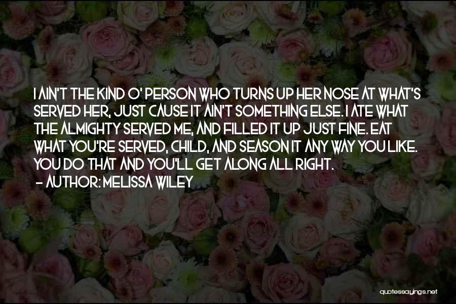 Melissa Wiley Quotes: I Ain't The Kind O' Person Who Turns Up Her Nose At What's Served Her, Just Cause It Ain't Something