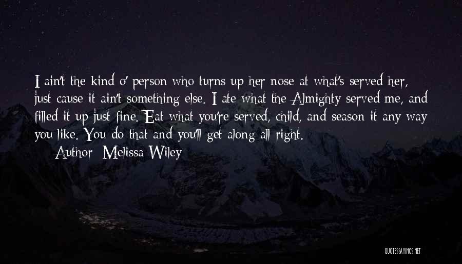 Melissa Wiley Quotes: I Ain't The Kind O' Person Who Turns Up Her Nose At What's Served Her, Just Cause It Ain't Something