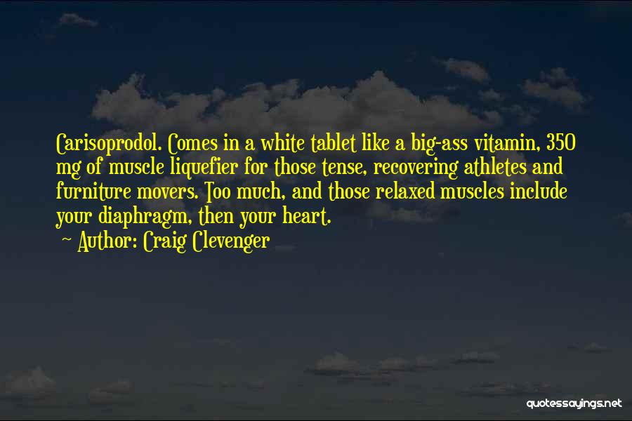 Craig Clevenger Quotes: Carisoprodol. Comes In A White Tablet Like A Big-ass Vitamin, 350 Mg Of Muscle Liquefier For Those Tense, Recovering Athletes