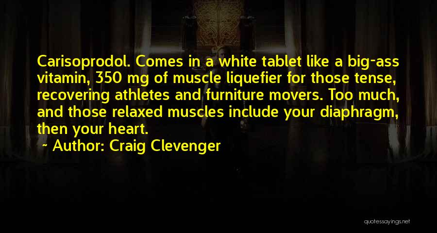 Craig Clevenger Quotes: Carisoprodol. Comes In A White Tablet Like A Big-ass Vitamin, 350 Mg Of Muscle Liquefier For Those Tense, Recovering Athletes