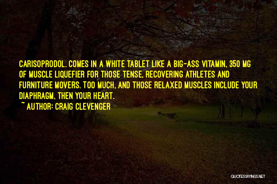 Craig Clevenger Quotes: Carisoprodol. Comes In A White Tablet Like A Big-ass Vitamin, 350 Mg Of Muscle Liquefier For Those Tense, Recovering Athletes