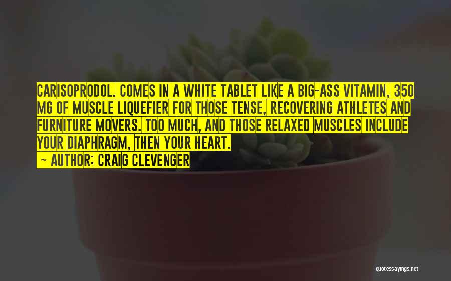 Craig Clevenger Quotes: Carisoprodol. Comes In A White Tablet Like A Big-ass Vitamin, 350 Mg Of Muscle Liquefier For Those Tense, Recovering Athletes