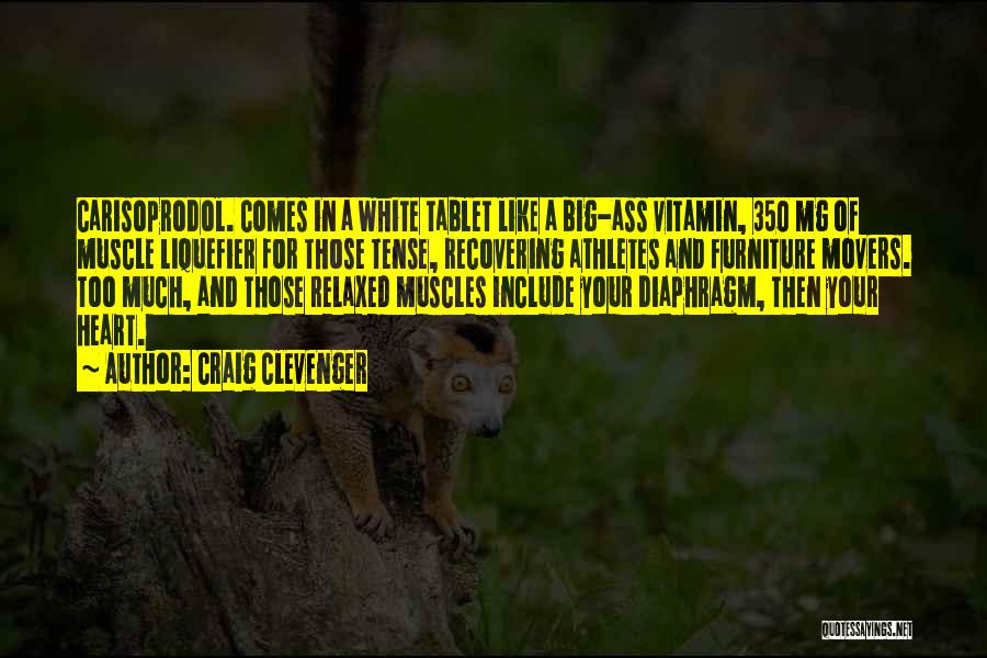 Craig Clevenger Quotes: Carisoprodol. Comes In A White Tablet Like A Big-ass Vitamin, 350 Mg Of Muscle Liquefier For Those Tense, Recovering Athletes