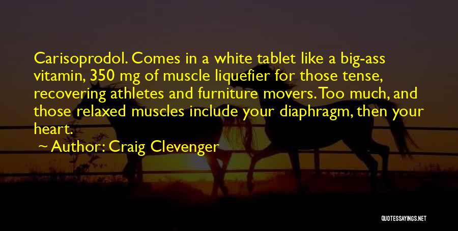 Craig Clevenger Quotes: Carisoprodol. Comes In A White Tablet Like A Big-ass Vitamin, 350 Mg Of Muscle Liquefier For Those Tense, Recovering Athletes