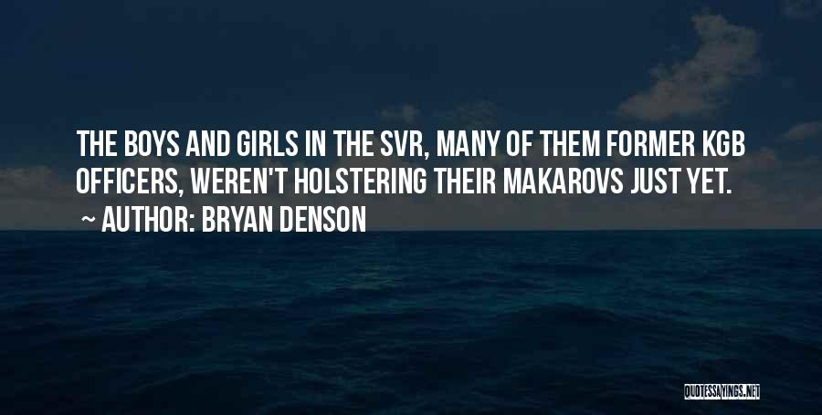 Bryan Denson Quotes: The Boys And Girls In The Svr, Many Of Them Former Kgb Officers, Weren't Holstering Their Makarovs Just Yet.