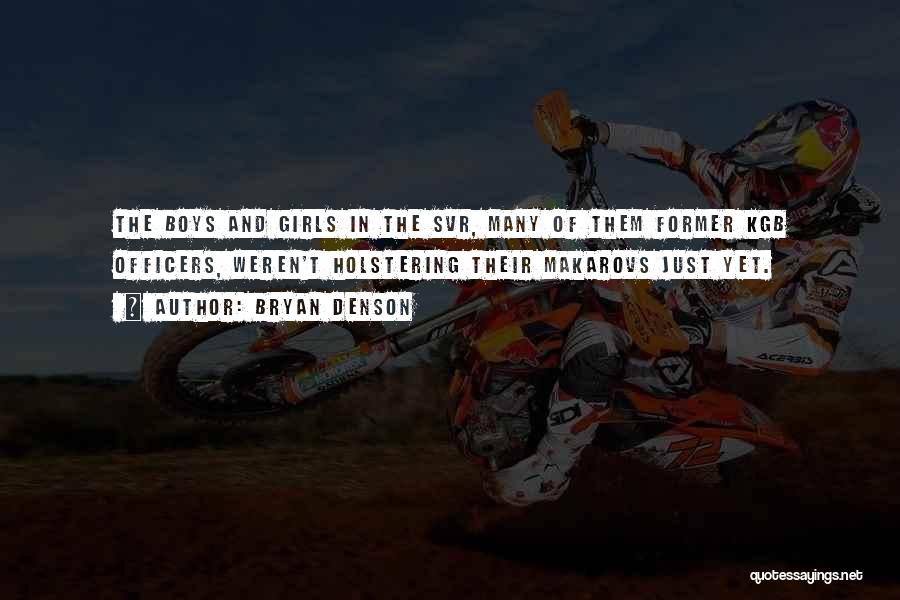 Bryan Denson Quotes: The Boys And Girls In The Svr, Many Of Them Former Kgb Officers, Weren't Holstering Their Makarovs Just Yet.