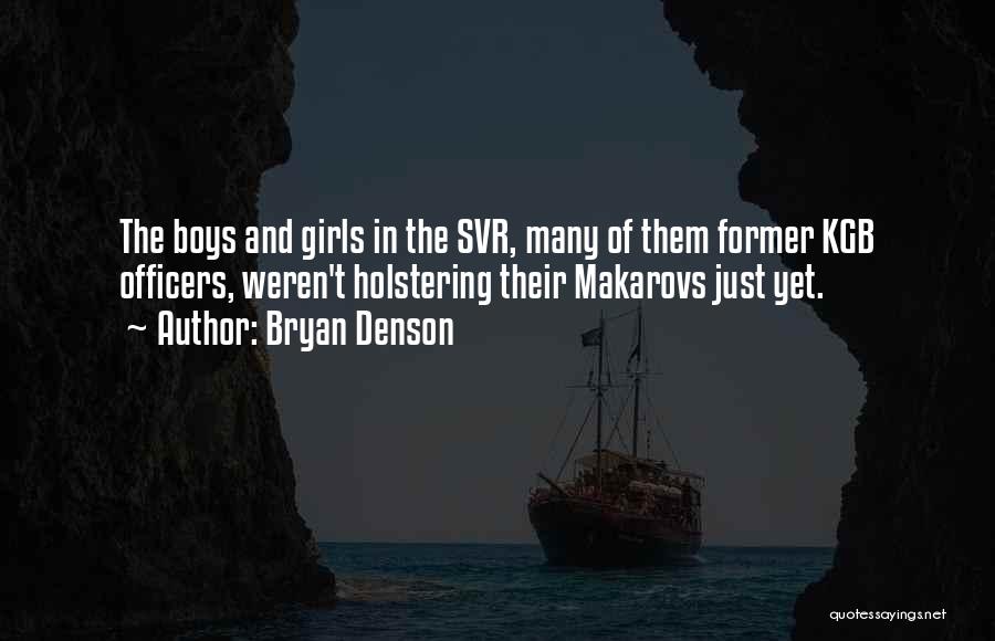 Bryan Denson Quotes: The Boys And Girls In The Svr, Many Of Them Former Kgb Officers, Weren't Holstering Their Makarovs Just Yet.