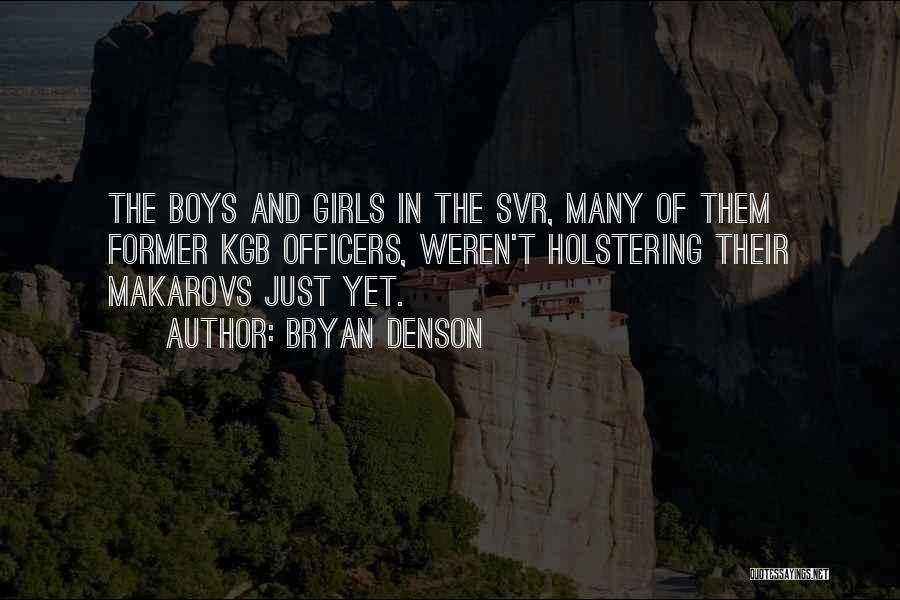 Bryan Denson Quotes: The Boys And Girls In The Svr, Many Of Them Former Kgb Officers, Weren't Holstering Their Makarovs Just Yet.