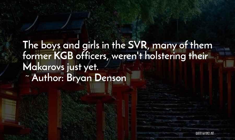 Bryan Denson Quotes: The Boys And Girls In The Svr, Many Of Them Former Kgb Officers, Weren't Holstering Their Makarovs Just Yet.
