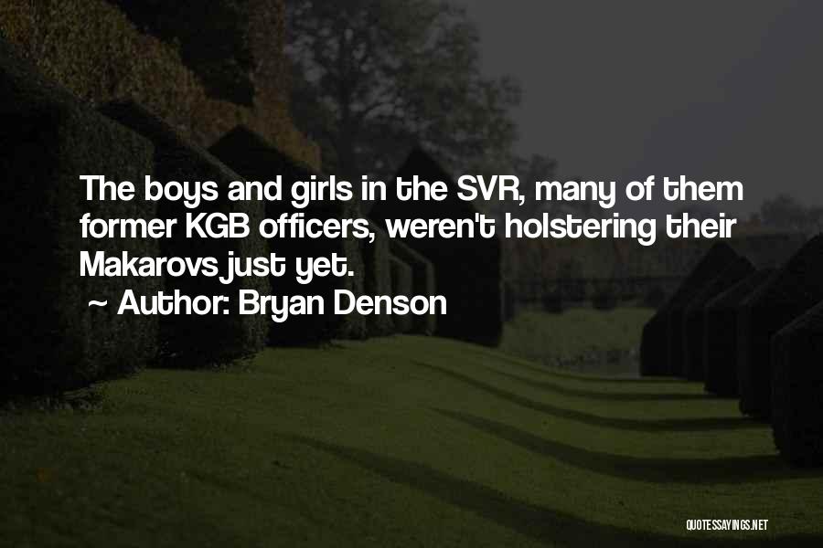 Bryan Denson Quotes: The Boys And Girls In The Svr, Many Of Them Former Kgb Officers, Weren't Holstering Their Makarovs Just Yet.
