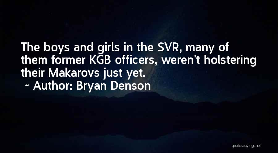 Bryan Denson Quotes: The Boys And Girls In The Svr, Many Of Them Former Kgb Officers, Weren't Holstering Their Makarovs Just Yet.