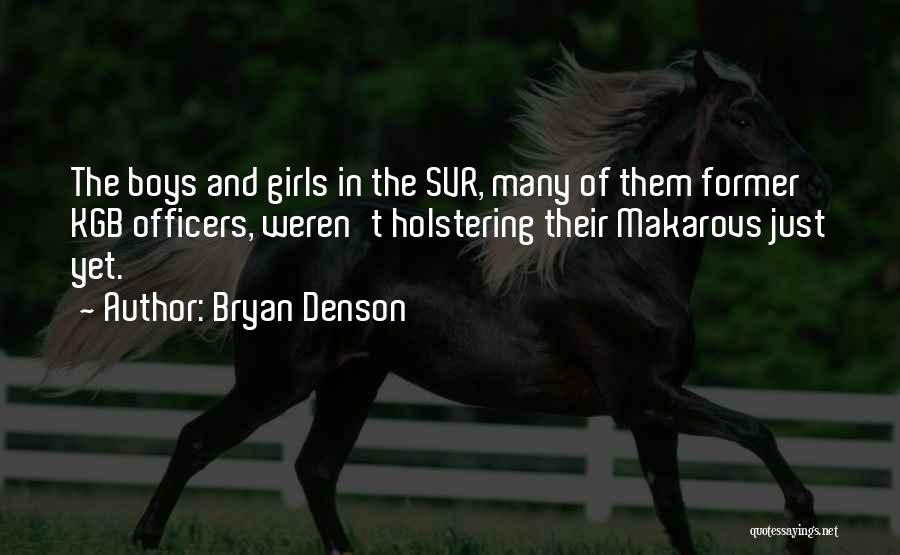 Bryan Denson Quotes: The Boys And Girls In The Svr, Many Of Them Former Kgb Officers, Weren't Holstering Their Makarovs Just Yet.