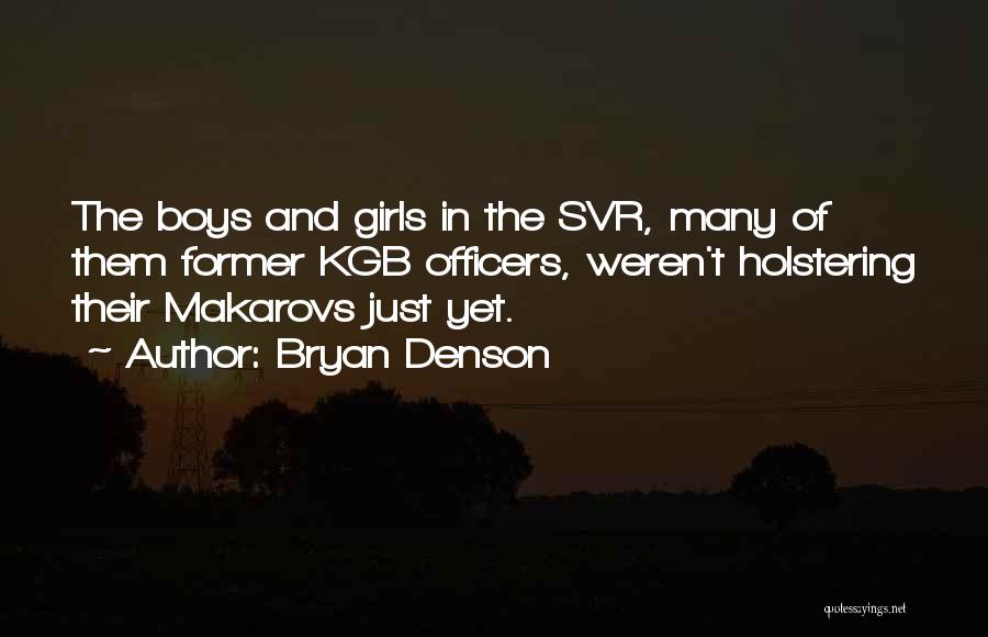 Bryan Denson Quotes: The Boys And Girls In The Svr, Many Of Them Former Kgb Officers, Weren't Holstering Their Makarovs Just Yet.