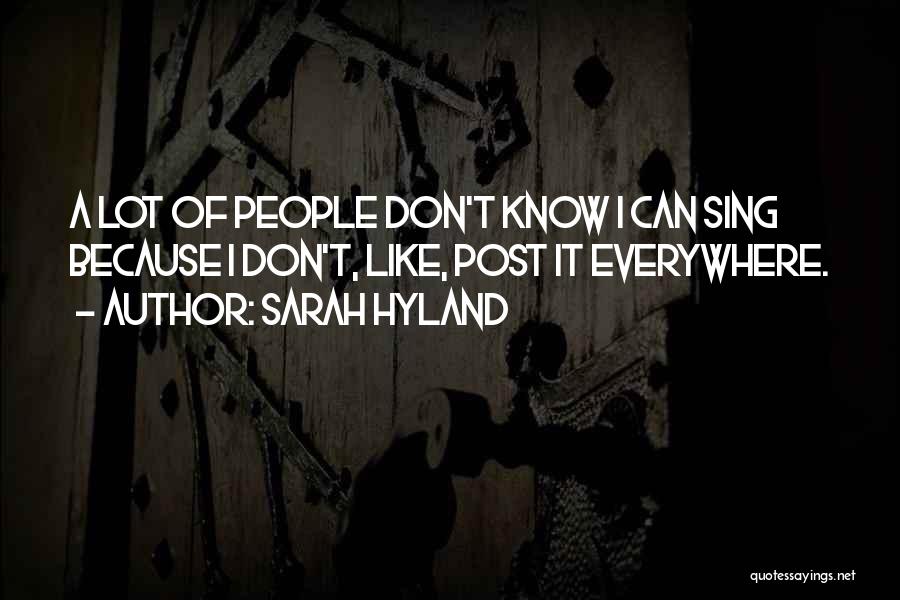Sarah Hyland Quotes: A Lot Of People Don't Know I Can Sing Because I Don't, Like, Post It Everywhere.