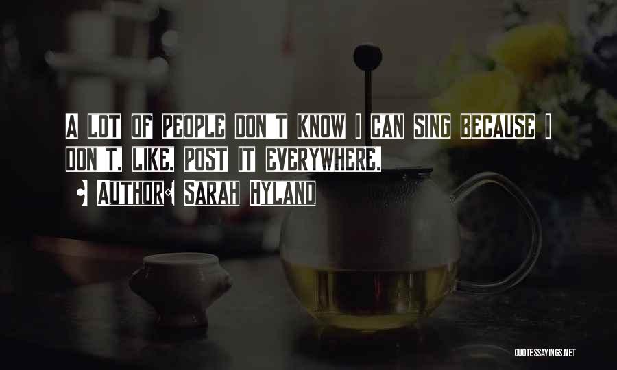 Sarah Hyland Quotes: A Lot Of People Don't Know I Can Sing Because I Don't, Like, Post It Everywhere.