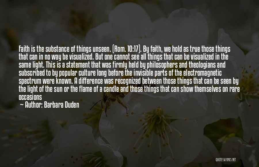 Barbara Duden Quotes: Faith Is The Substance Of Things Unseen. (rom. 10:17). By Faith, We Hold As True Those Things That Can In