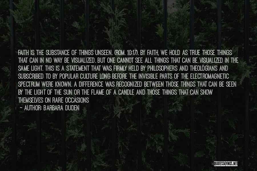 Barbara Duden Quotes: Faith Is The Substance Of Things Unseen. (rom. 10:17). By Faith, We Hold As True Those Things That Can In