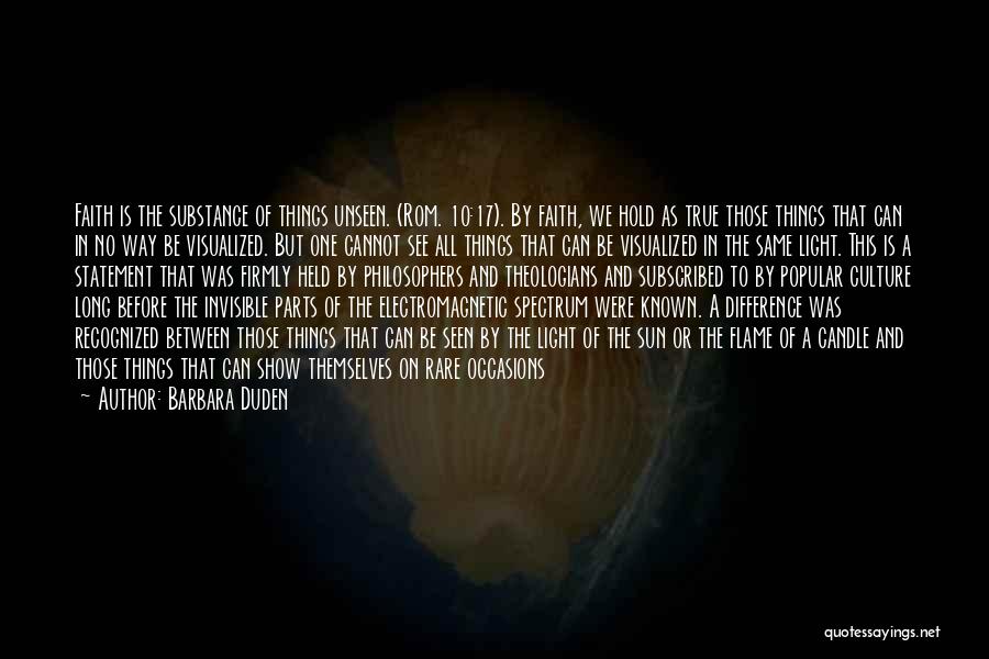 Barbara Duden Quotes: Faith Is The Substance Of Things Unseen. (rom. 10:17). By Faith, We Hold As True Those Things That Can In