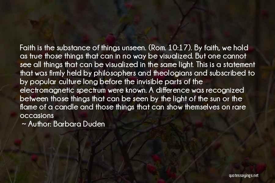 Barbara Duden Quotes: Faith Is The Substance Of Things Unseen. (rom. 10:17). By Faith, We Hold As True Those Things That Can In