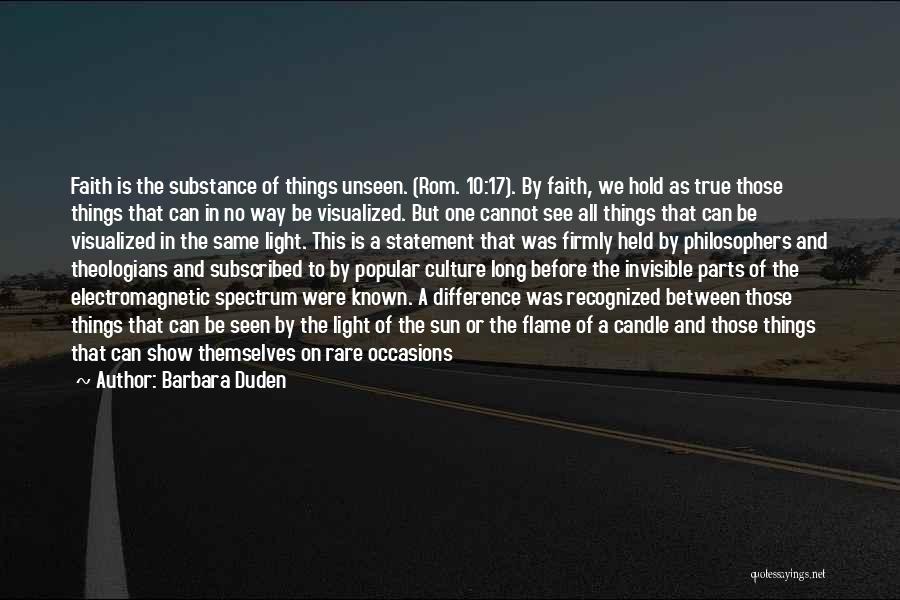 Barbara Duden Quotes: Faith Is The Substance Of Things Unseen. (rom. 10:17). By Faith, We Hold As True Those Things That Can In