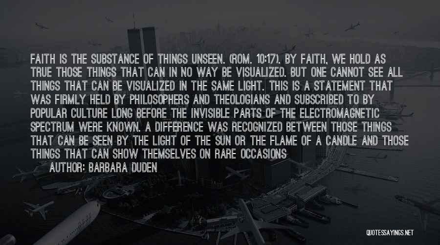 Barbara Duden Quotes: Faith Is The Substance Of Things Unseen. (rom. 10:17). By Faith, We Hold As True Those Things That Can In