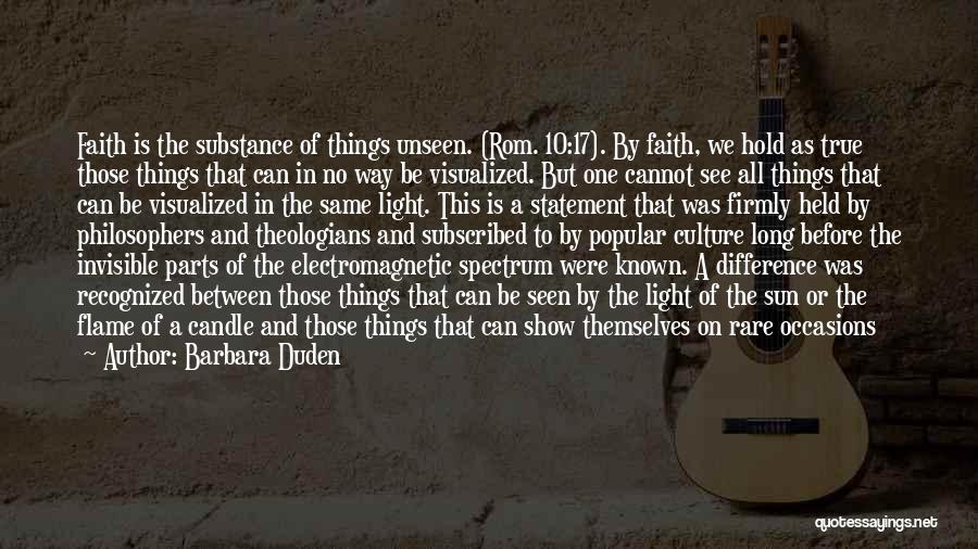 Barbara Duden Quotes: Faith Is The Substance Of Things Unseen. (rom. 10:17). By Faith, We Hold As True Those Things That Can In