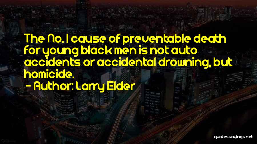 Larry Elder Quotes: The No. 1 Cause Of Preventable Death For Young Black Men Is Not Auto Accidents Or Accidental Drowning, But Homicide.