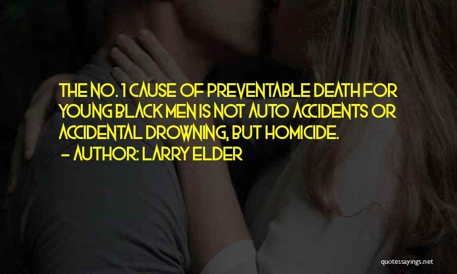 Larry Elder Quotes: The No. 1 Cause Of Preventable Death For Young Black Men Is Not Auto Accidents Or Accidental Drowning, But Homicide.