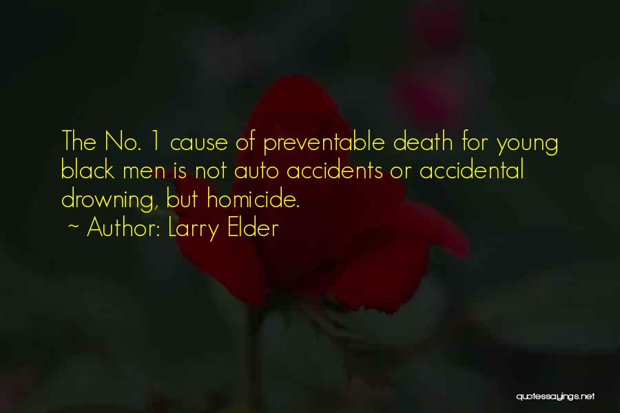 Larry Elder Quotes: The No. 1 Cause Of Preventable Death For Young Black Men Is Not Auto Accidents Or Accidental Drowning, But Homicide.