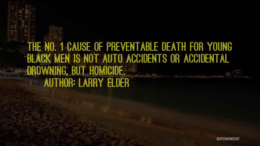 Larry Elder Quotes: The No. 1 Cause Of Preventable Death For Young Black Men Is Not Auto Accidents Or Accidental Drowning, But Homicide.