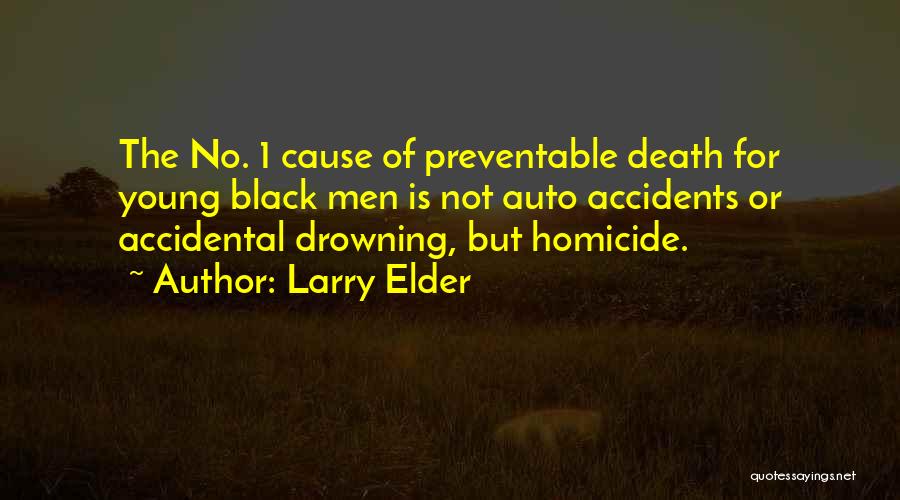 Larry Elder Quotes: The No. 1 Cause Of Preventable Death For Young Black Men Is Not Auto Accidents Or Accidental Drowning, But Homicide.