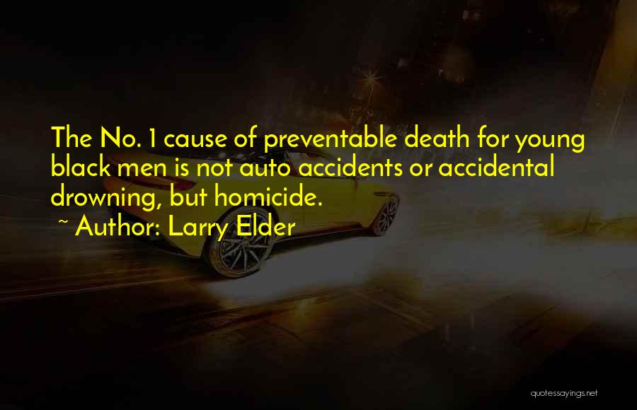 Larry Elder Quotes: The No. 1 Cause Of Preventable Death For Young Black Men Is Not Auto Accidents Or Accidental Drowning, But Homicide.