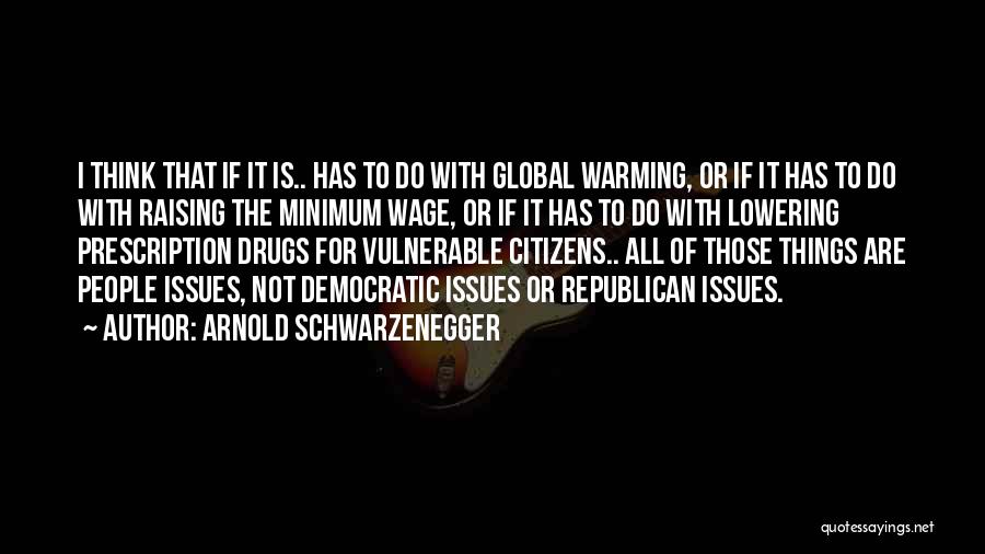 Arnold Schwarzenegger Quotes: I Think That If It Is.. Has To Do With Global Warming, Or If It Has To Do With Raising