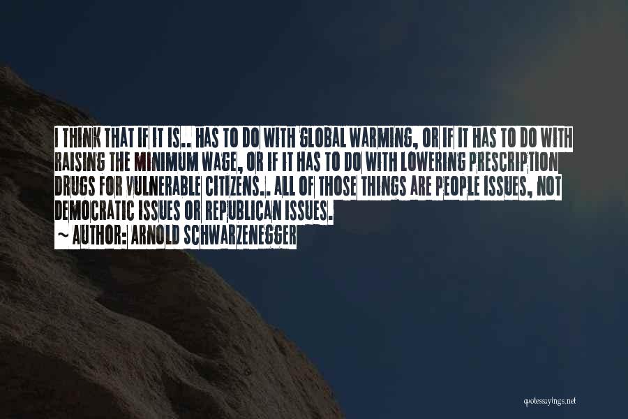 Arnold Schwarzenegger Quotes: I Think That If It Is.. Has To Do With Global Warming, Or If It Has To Do With Raising