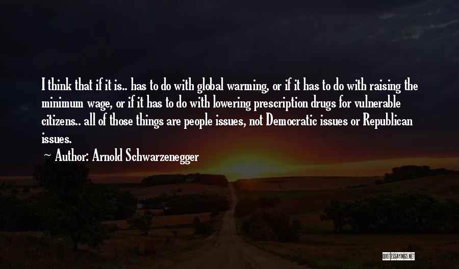 Arnold Schwarzenegger Quotes: I Think That If It Is.. Has To Do With Global Warming, Or If It Has To Do With Raising