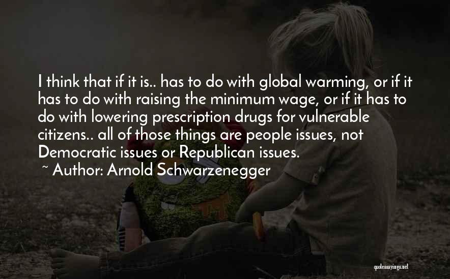 Arnold Schwarzenegger Quotes: I Think That If It Is.. Has To Do With Global Warming, Or If It Has To Do With Raising