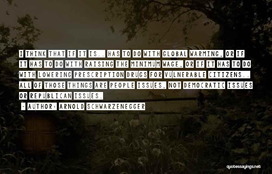 Arnold Schwarzenegger Quotes: I Think That If It Is.. Has To Do With Global Warming, Or If It Has To Do With Raising