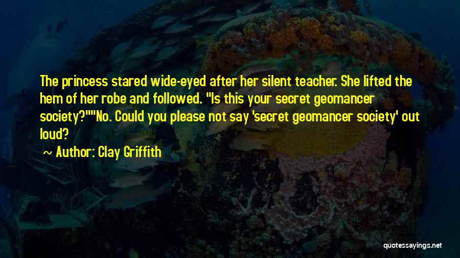 Clay Griffith Quotes: The Princess Stared Wide-eyed After Her Silent Teacher. She Lifted The Hem Of Her Robe And Followed. Is This Your