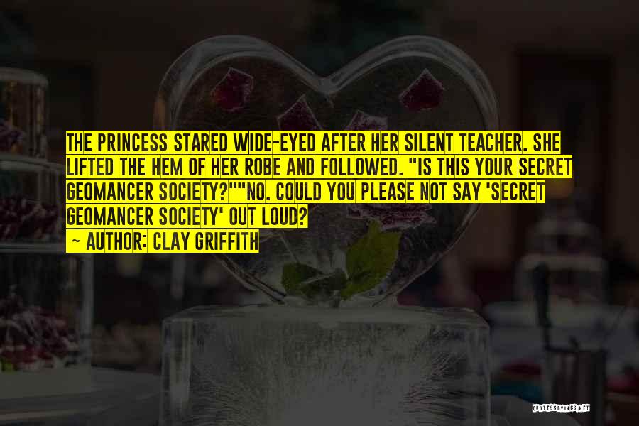 Clay Griffith Quotes: The Princess Stared Wide-eyed After Her Silent Teacher. She Lifted The Hem Of Her Robe And Followed. Is This Your
