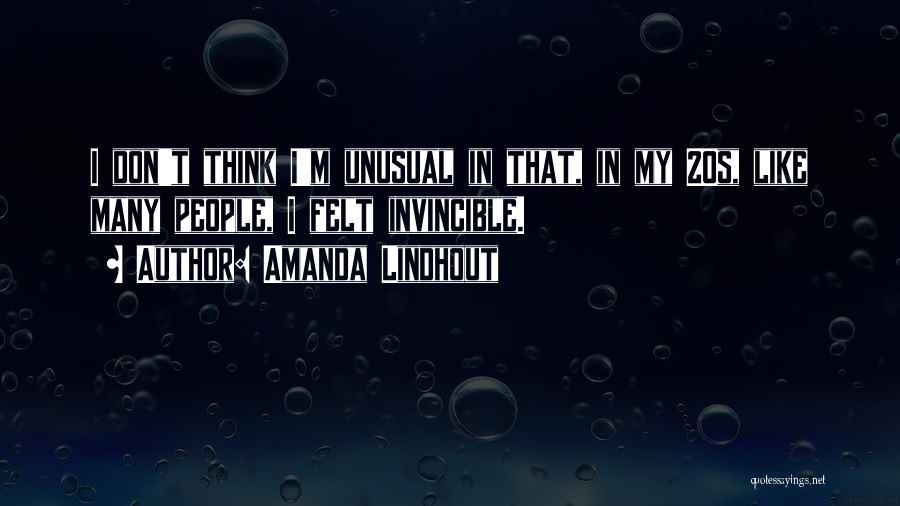 Amanda Lindhout Quotes: I Don't Think I'm Unusual In That, In My 20s, Like Many People, I Felt Invincible.