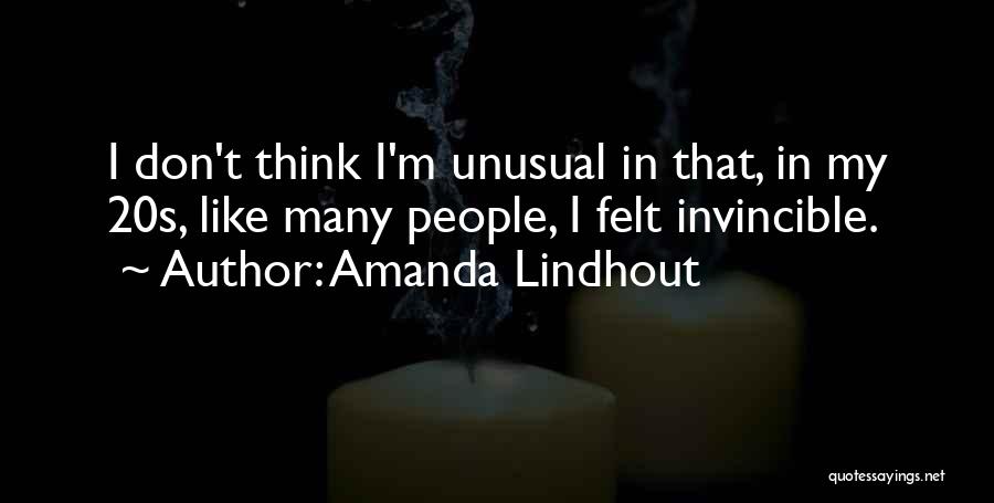 Amanda Lindhout Quotes: I Don't Think I'm Unusual In That, In My 20s, Like Many People, I Felt Invincible.