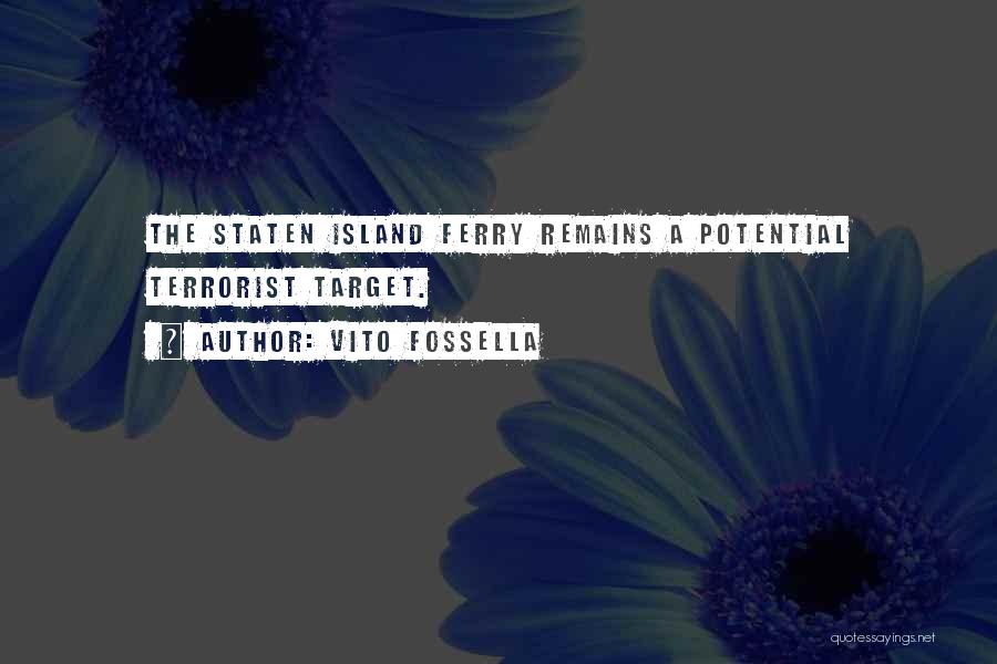 Vito Fossella Quotes: The Staten Island Ferry Remains A Potential Terrorist Target.