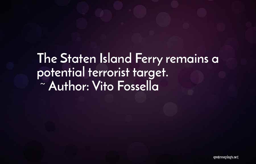 Vito Fossella Quotes: The Staten Island Ferry Remains A Potential Terrorist Target.