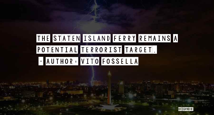 Vito Fossella Quotes: The Staten Island Ferry Remains A Potential Terrorist Target.