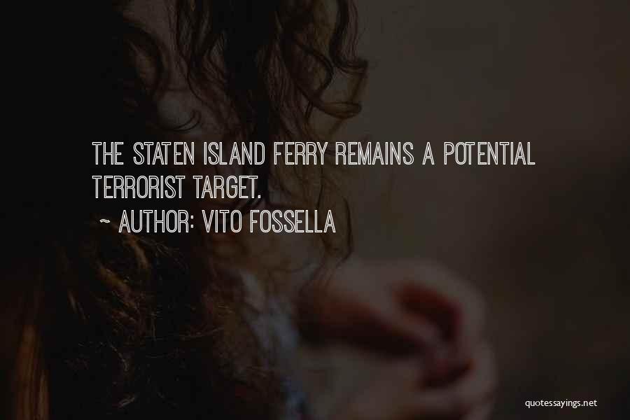 Vito Fossella Quotes: The Staten Island Ferry Remains A Potential Terrorist Target.