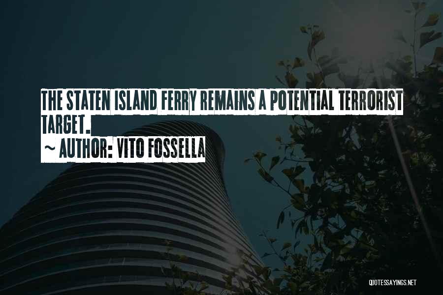 Vito Fossella Quotes: The Staten Island Ferry Remains A Potential Terrorist Target.