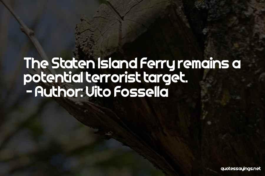 Vito Fossella Quotes: The Staten Island Ferry Remains A Potential Terrorist Target.