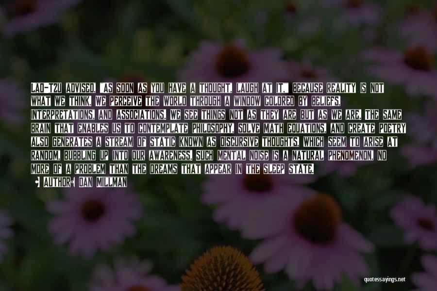 Dan Millman Quotes: Lao-tzu Advised, As Soon As You Have A Thought, Laugh At It, Because Reality Is Not What We Think. We