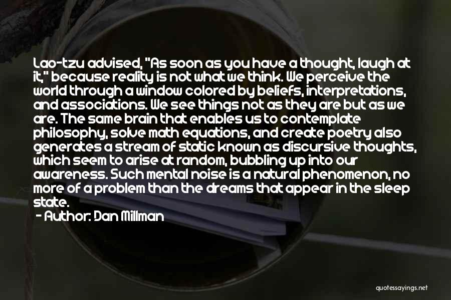 Dan Millman Quotes: Lao-tzu Advised, As Soon As You Have A Thought, Laugh At It, Because Reality Is Not What We Think. We